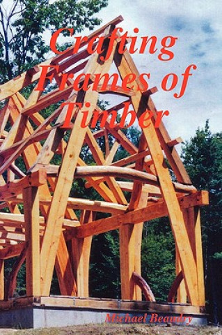 Kniha Crafting Frames of Timber Michael Beaudry