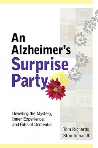 Knjiga Alzheimer's Surprise Party: Unveiling the Mystery, Inner Experience, and Gifts of Dementia Tom Richards