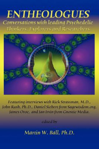 Kniha Entheologues: Conversations with Leading Psychedelic Thinkers, Explorers and Researchers Martin W. Ball