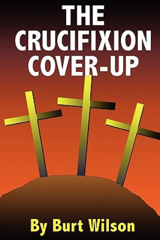 Könyv Crucifixion Cover-up BURT WILSON