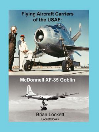 Kniha Flying Aircraft Carriers of the USAF: McDonnell XF-85 Goblin Brian Lockett