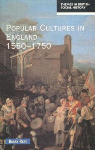 Könyv Popular Cultures in England 1550-1750 Barry Reay