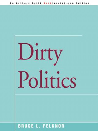 Knjiga Dirty Politics Bruce L. Felknor