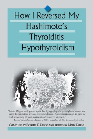 Könyv How I Reversed My Hashimoto's Thyroiditis Hypothyroidism Robert T. Dirgo