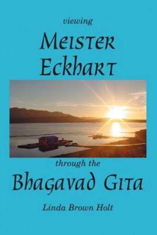 Carte Viewing Meister Eckhart Through the Bhagavad Gita Linda Brown Holt