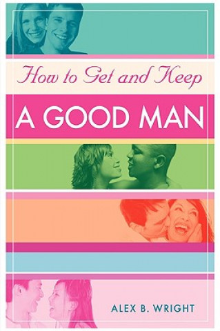 Książka How to Get and Keep A Good Man Alex B Wright