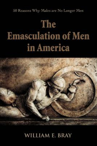 Carte Emasculation of Men in America William E. Bray