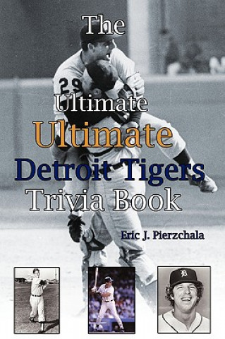 Könyv Ultimate Ultimate Detroit Tigers Trivia Book Eric J Pierzchala