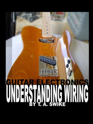 Book Guitar Electronics Understanding Wiring Tim Swike