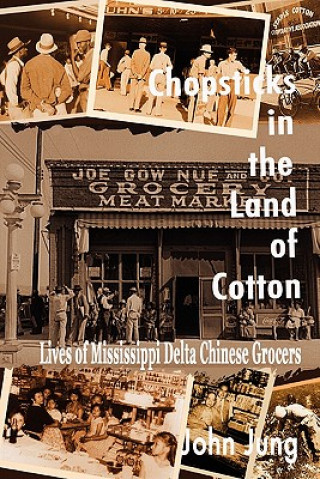 Książka Chopsticks in The Land of Cotton: Lives of Mississippi Delta Chinese Grocers John Jung