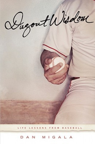 Könyv Dugout Wisdom: Life Lessons From Baseball Dan Migala