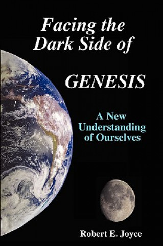 Könyv Facing the Dark Side of GENESIS: A New Understanding of Ourselves Robert E. Joyce