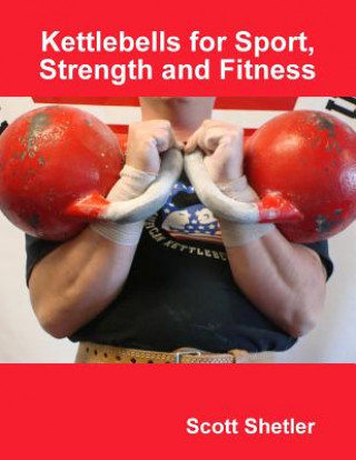 Книга Kettlebells for Sport, Strength and Fitness Scott Shetler