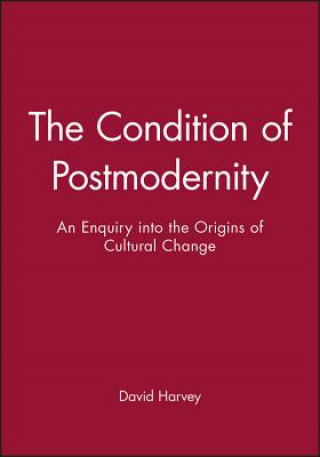Könyv Condition of Postmodernity - An Enquiry into the Origins of Cultural Change David Harvey