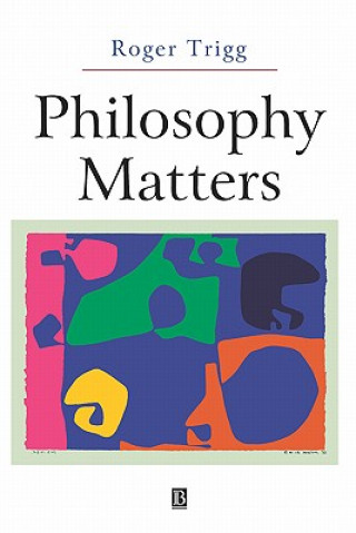 Kniha Philosophy Matters: An Introduction to Philosophy Roger Trigg