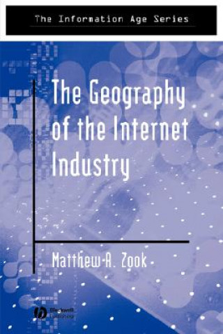 Kniha Geography of the Internet Industry: Venture Capital, Dot-coms, and Local Knowledge Matthew Zook