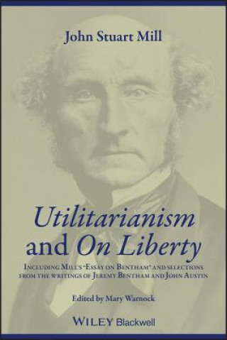 Könyv Utilitarianism and On Liberty - Including 'Essay on Bentham' and Selections from the Writings of Jeremy Bentham and John Austin 2e John Stuart Mill
