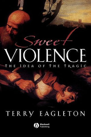 Könyv Sweet Violence - The Idea of the Tragic Terry Eagleton