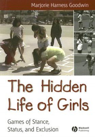 Kniha Hidden Life of Girls - Games of Stance Status and Exclusion Marjorie Harnes Goodwin