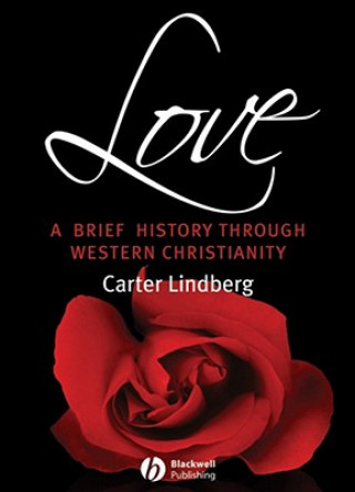 Könyv Love - A Brief History Through Western Christianity Carter Lindberg