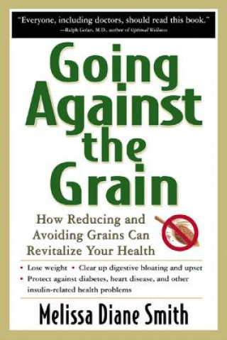 Book Going Against the Grain: How Reducing and Avoiding Grains Can Revitalize Your Health Melissa Diane Smith