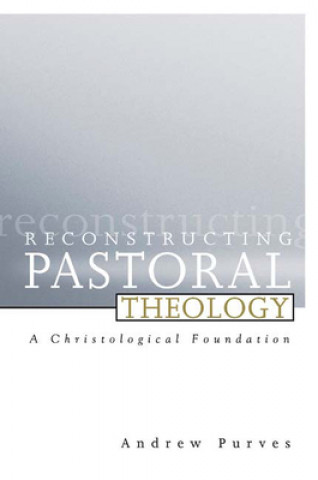 Könyv Reconstructing Pastoral Theology Andrew Purves