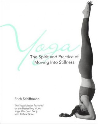 Kniha Yoga The Spirit And Practice Of Moving Into Stillness Erich Schiffman