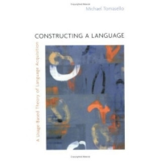 Kniha Constructing a Language Michael Tomasello
