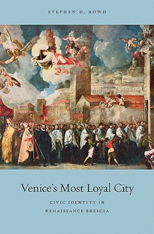 Könyv Venice's Most Loyal City Stephen D Bowd