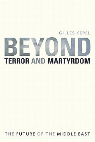 Kniha Beyond Terror and Martyrdom Gilles Kepel