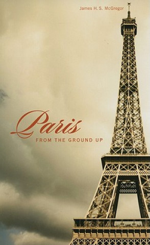 Book Paris from the Ground Up James H S McGregor