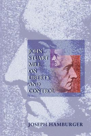 Книга John Stuart Mill on Liberty and Control Joseph Hamburger