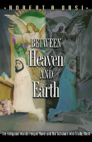 Carte Between Heaven and Earth Robert A. Orsi