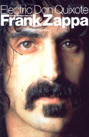 Knjiga Electric Don Quixote: The Story of Frank Zappa Neil Slaven