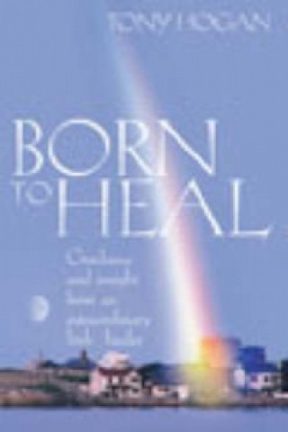 Kniha Born To Heal Tony Hogan