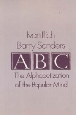 Könyv A. B. C. - Alphabetization of the Popular Mind Ivan Illich