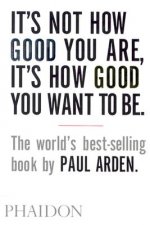 Kniha It's Not How Good You Are, It's How Good You Want to Be Paul Arden
