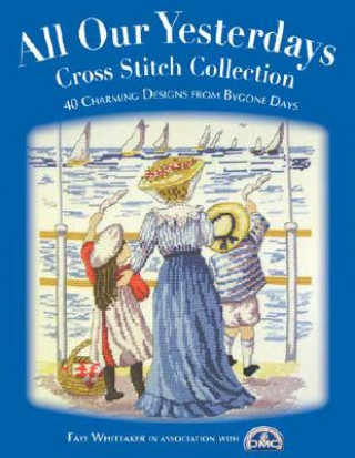 Книга All Our Yesterdays Cross Stitch Collection Faye Whittaker
