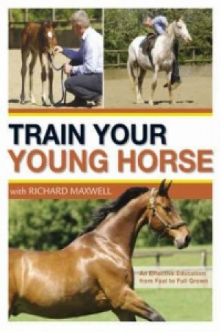 Kniha Train Your Young Horse with Richard Maxwell Richard Maxwell