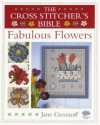 Kniha Cross Stitcher's Bible, Fabulous Flowers Jane Greenoff