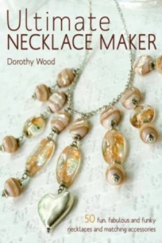 Knjiga Ultimate Necklace Maker Dorothy Wood
