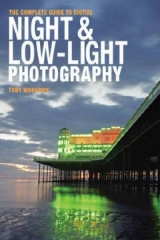Kniha Complete Guide to Digital Night and Low-Light Photography Tony Worobiec