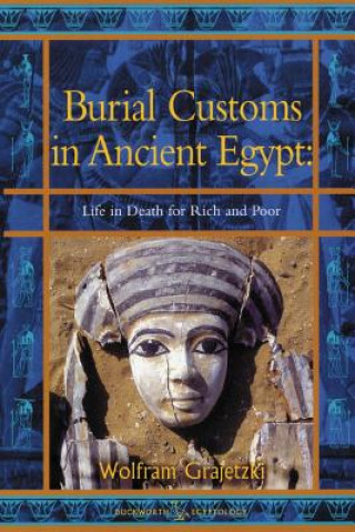 Carte Burial Customs in Ancient Egypt: Life in Death for Rich and Poor Wolfram Grajetski