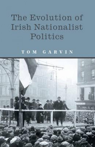 Knjiga Evolution of Irish Nationalist Politics Tom Garvin