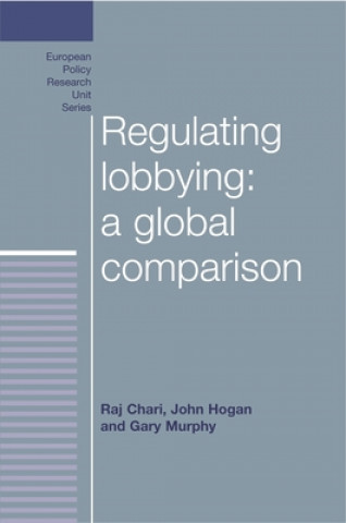 Knjiga Regulating Lobbying: a Global Comparison Raj Chari