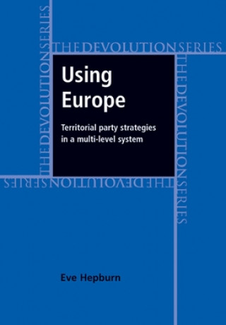 Kniha Using Europe: Territorial Party Strategies in a Multi-Level System Eve Hepburn