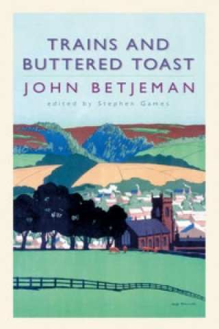 Carte Trains and Buttered Toast John Betjeman