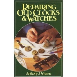 Carte Repairing Old Clocks and Watches Anthony J. Whiten
