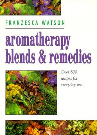 Kniha Aromatherapy Blends and Remedies Franzesca Watson