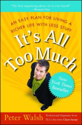 Kniha It's all Too Much: An Easy Plan for Living a Richer Life With Less Stuff Peter Walsh